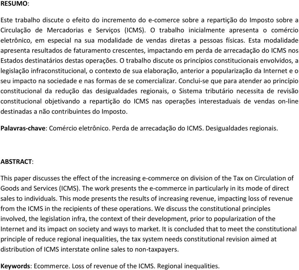 Esta modalidade apresenta resultados de faturamento crescentes, impactando em perda de arrecadação do ICMS nos Estados destinatários destas operações.