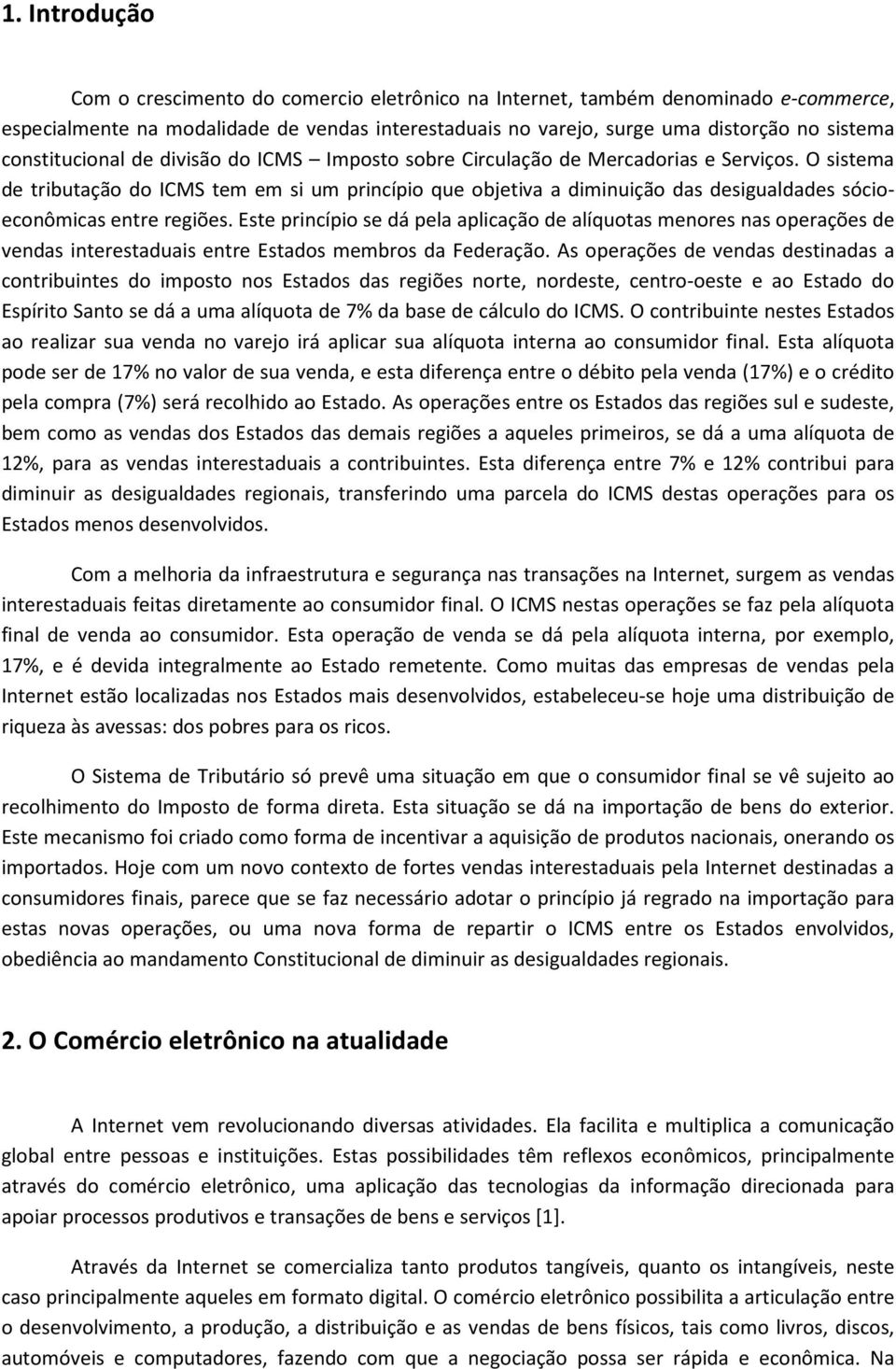 O sistema de tributação do ICMS tem em si um princípio que objetiva a diminuição das desigualdades sócioeconômicas entre regiões.