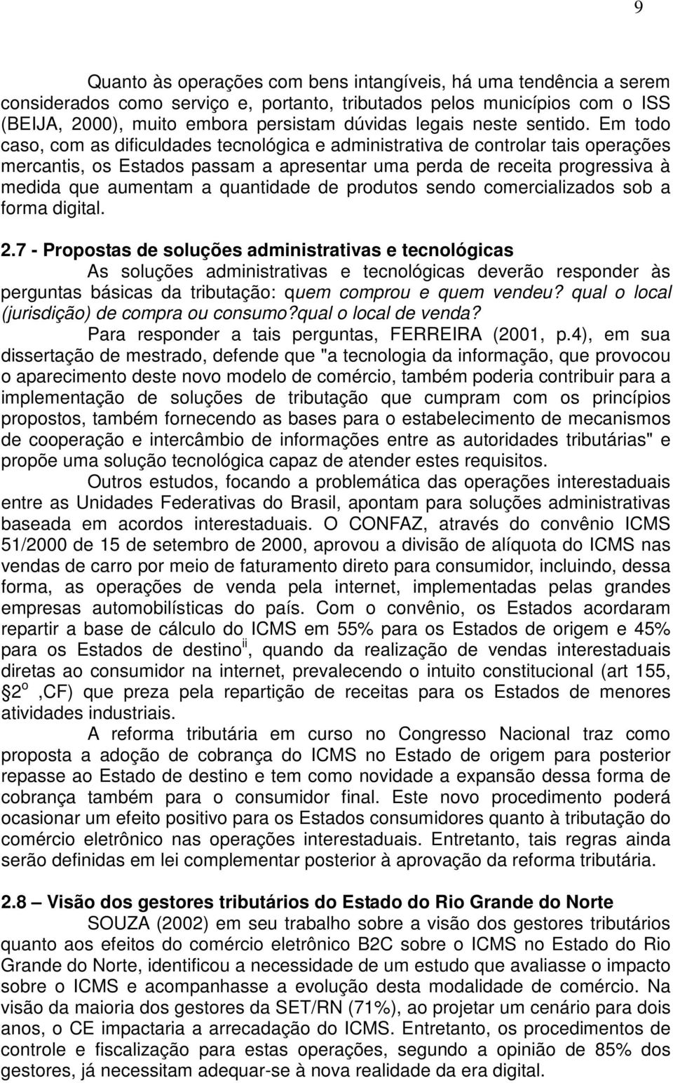 Em todo caso, com as dificuldades tecnológica e administrativa de controlar tais operações mercantis, os Estados passam a apresentar uma perda de receita progressiva à medida que aumentam a