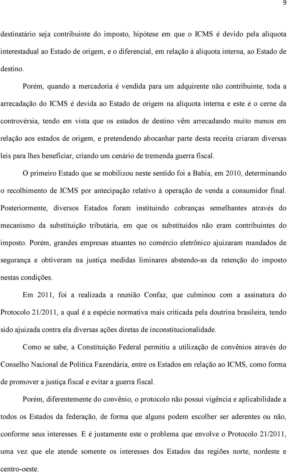 que os estados de destino vêm arrecadando muito menos em relação aos estados de origem, e pretendendo abocanhar parte desta receita criaram diversas leis para lhes beneficiar, criando um cenário de