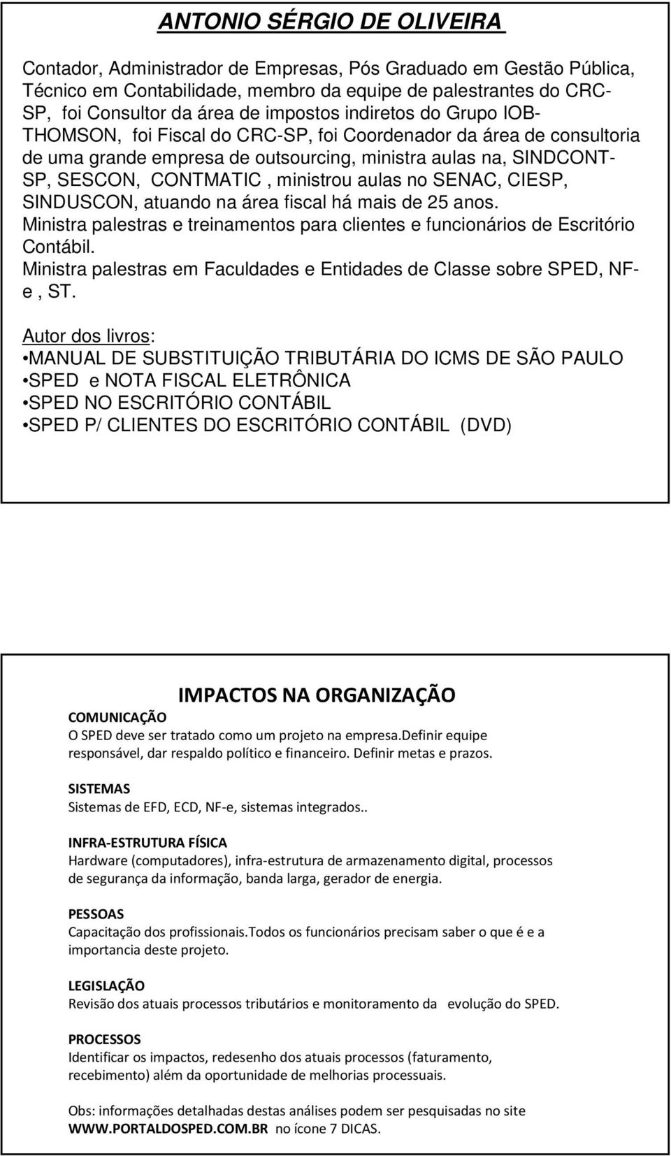 ministrou aulas no SENAC, CIESP, SINDUSCON, atuando na área fiscal há mais de 25 anos. Ministra palestras e treinamentos para clientes e funcionários de Escritório Contábil.