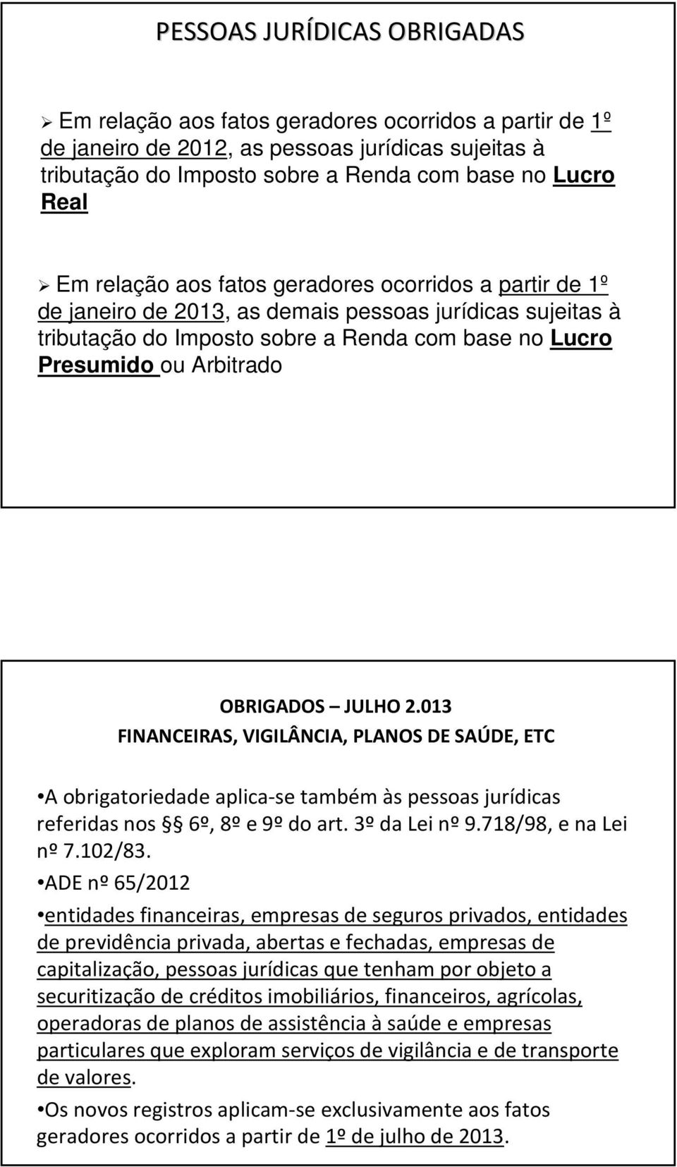 JULHO 2.013 FINANCEIRAS, VIGILÂNCIA, PLANOS DE SAÚDE, ETC A obrigatoriedadeaplica-setambém às pessoas jurídicas referidas nos 6º, 8ºe 9ºdo art. 3ºda Lei nº9.718/98, e na Lei nº 7.102/83.