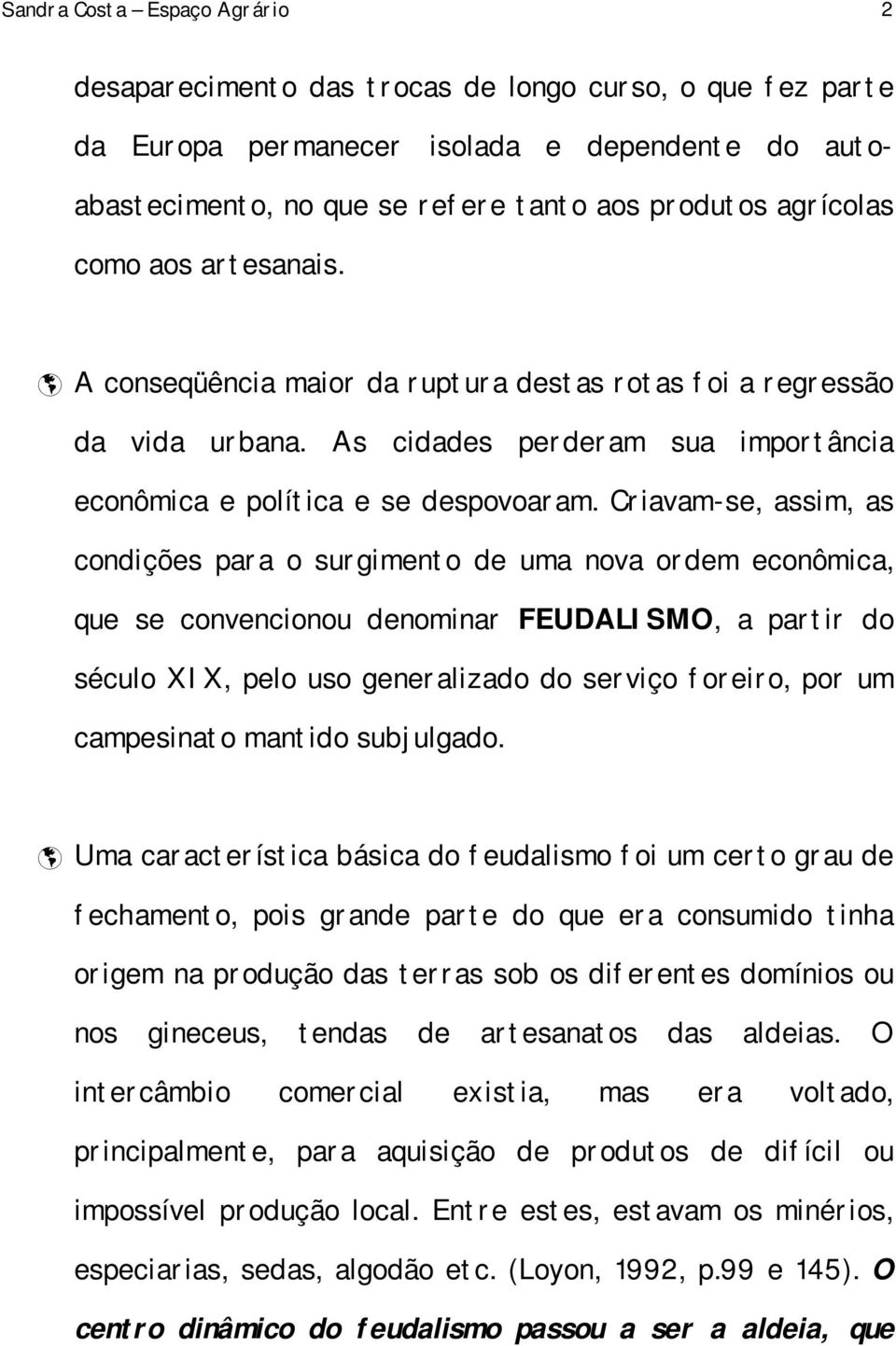 Criavam-se, assim, as condições para o surgimento de uma nova ordem econômica, que se convencionou denominar FEUDALISMO, a partir do século XIX, pelo uso generalizado do serviço foreiro, por um