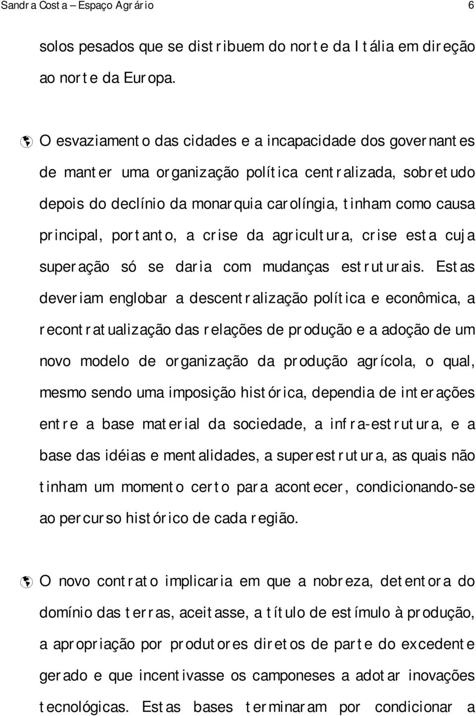 portanto, a crise da agricultura, crise esta cuja superação só se daria com mudanças estruturais.