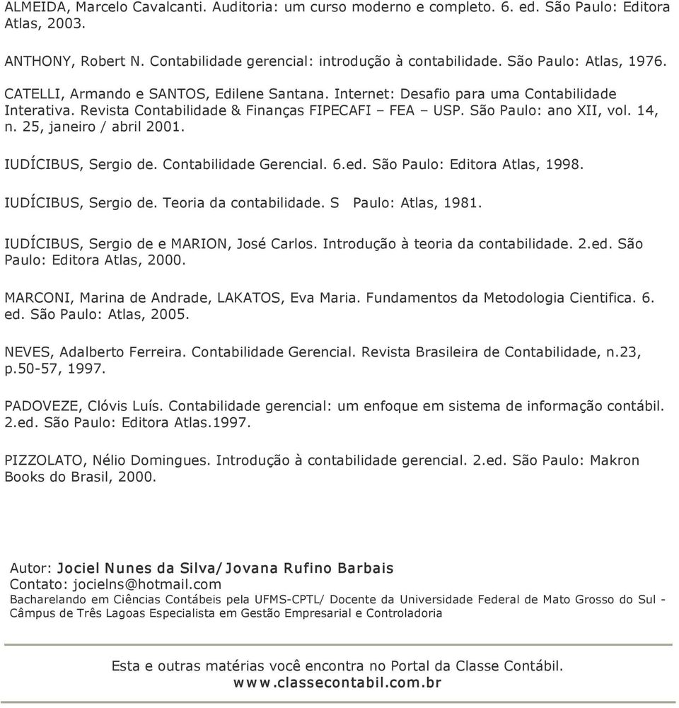 14, n. 25, janeiro / abril 2001. IUDÍCIBUS, Sergio de. Contabilidade Gerencial. 6.ed. São Paulo: Editora Atlas, 1998. IUDÍCIBUS, Sergio de. Teoria da contabilidade. S Paulo: Atlas, 1981.