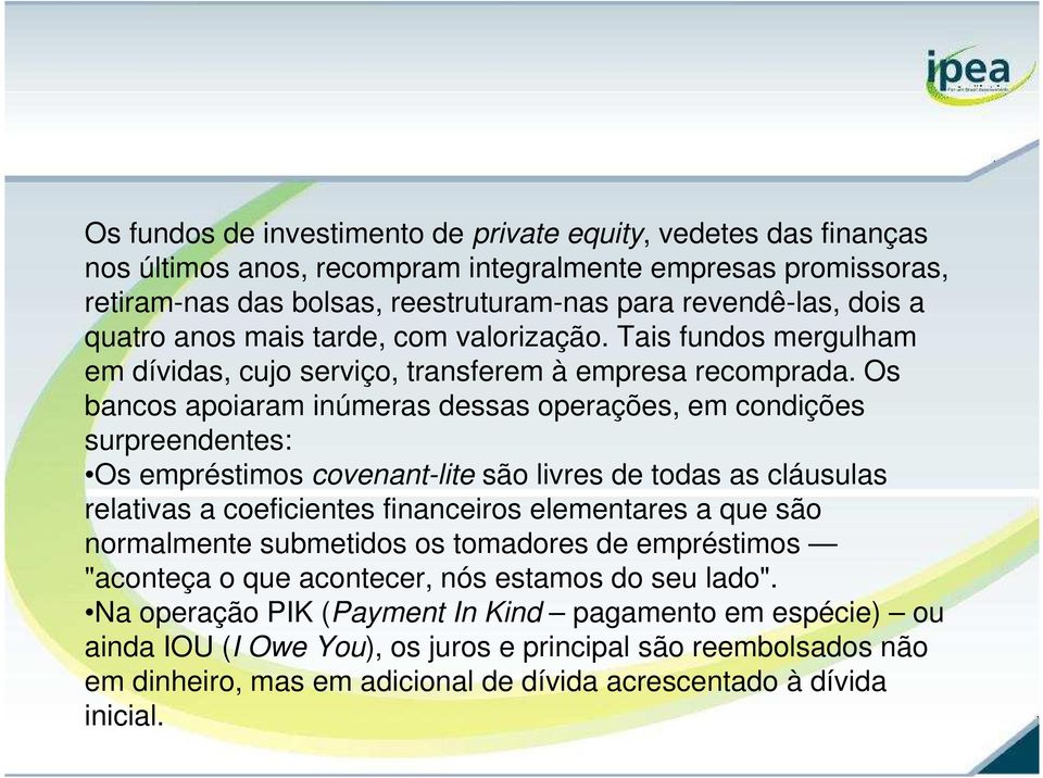 Os bancos apoiaram inúmeras dessas operações, em condições surpreendentes: Os empréstimos covenant-lite são livres de todas as cláusulas relativas a coeficientes financeiros elementares a que são