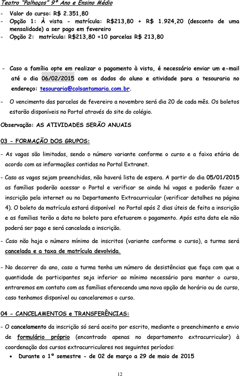 até o dia 06/02/2015 com os dados do aluno e atividade para a tesouraria no endereço: tesouraria@colsantamaria.com.br. - O vencimento das parcelas de fevereiro a novembro será dia 20 de cada mês.