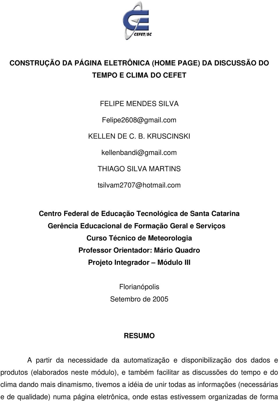 com Centro Federal de Educação Tecnológica de Santa Catarina Gerência Educacional de Formação Geral e Serviços Curso Técnico de Meteorologia Professor Orientador: Mário Quadro Projeto Integrador