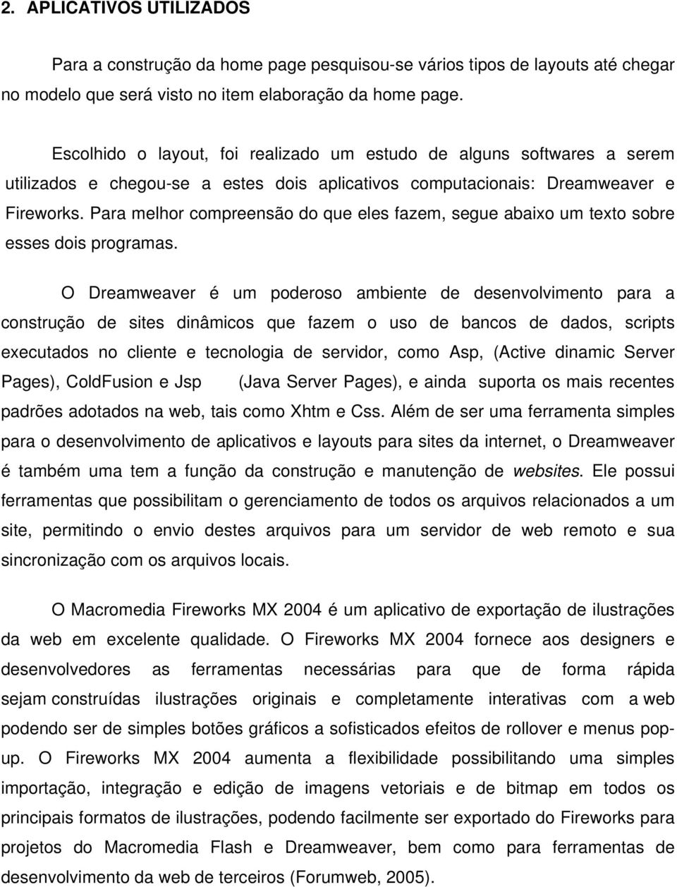 Para melhor compreensão do que eles fazem, segue abaixo um texto sobre esses dois programas.