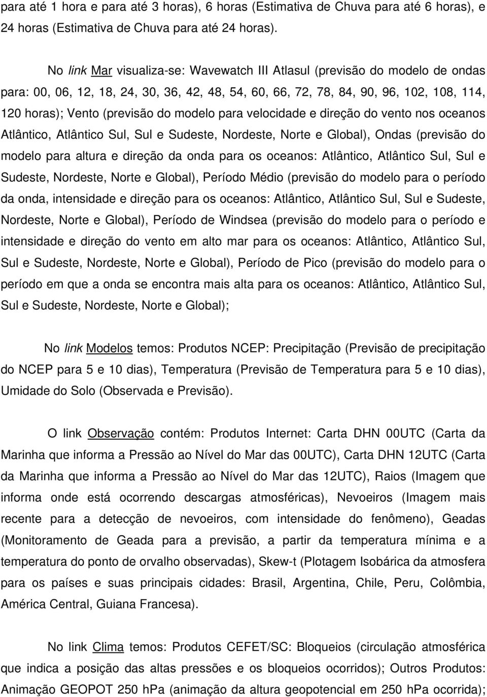 modelo para velocidade e direção do vento nos oceanos Atlântico, Atlântico Sul, Sul e Sudeste, Nordeste, Norte e Global), Ondas (previsão do modelo para altura e direção da onda para os oceanos: