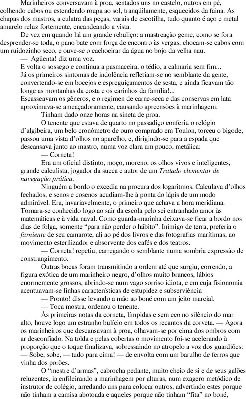 De vez em quando há um grande rebuliço: a mastreação geme, como se fora desprender-se toda, o pano bate com força de encontro às vergas, chocam-se cabos com um ruidozinho seco, e ouve-se o cachoeirar