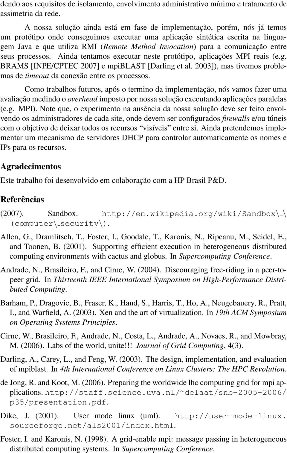 Invocation) para a comunicação entre seus processos. Ainda tentamos executar neste protótipo, aplicações MPI reais (e.g. BRAMS [INPE/CPTEC 2007] e mpiblast [Darling et al.