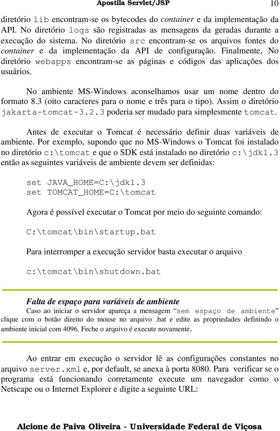 No ambiente MS-Windows aconselhamos usar um nome dentro do formato 8.3 (oito caracteres para o nome e três para o tipo). Assim o diretório jakarta-tomcat-3.2.