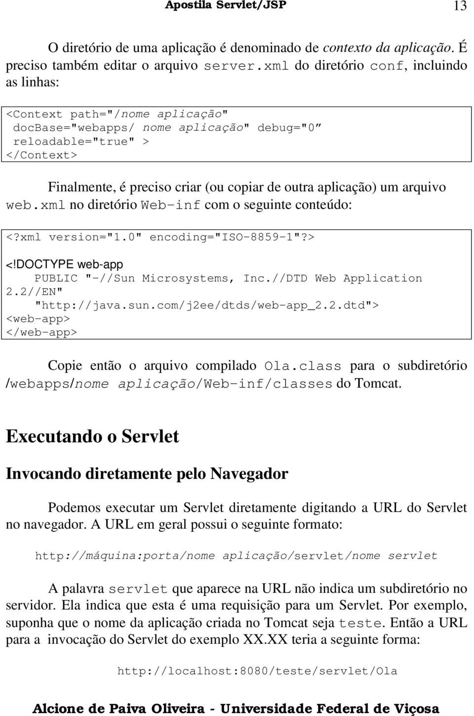 aplicação) um arquivo web.xml no diretório Web-inf com o seguinte conteúdo: <?xml version="1.0" encoding="iso-8859-1"?> <!DOCTYPE web-app PUBLIC "-//Sun Microsystems, Inc.//DTD Web Application 2.