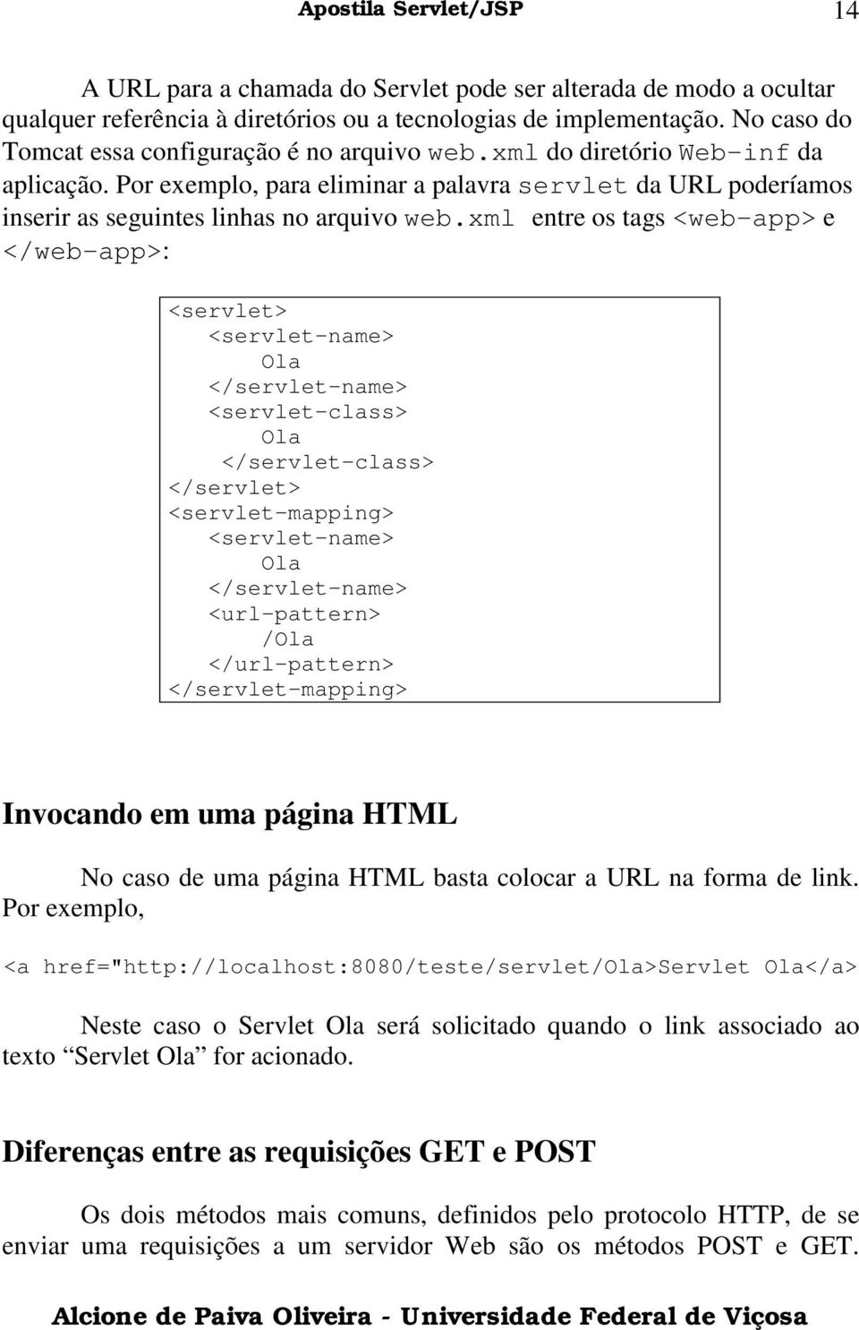 xml entre os tags <web-app> e </web-app>: <servlet> <servlet-name> Ola </servlet-name> <servlet-class> Ola </servlet-class> </servlet> <servlet-mapping> <servlet-name> Ola </servlet-name>