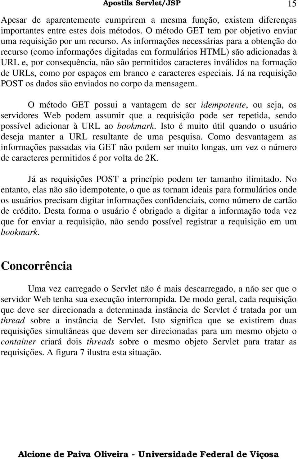 de URLs, como por espaços em branco e caracteres especiais. Já na requisição POST os dados são enviados no corpo da mensagem.