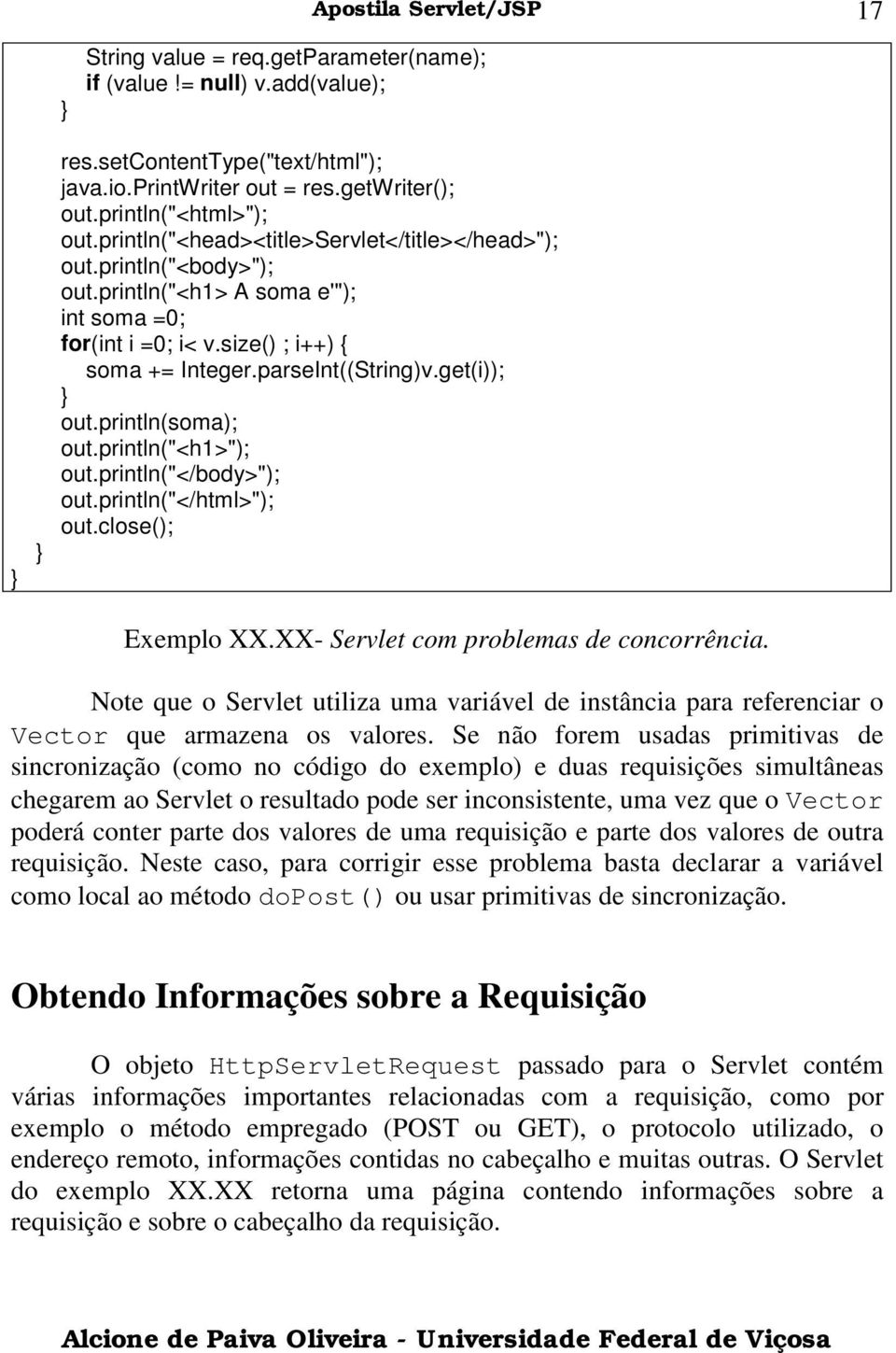 println(soma); out.println("<h1>"); out.println("</body>"); out.println("</html>"); out.close(); Exemplo XX.XX- Servlet com problemas de concorrência.