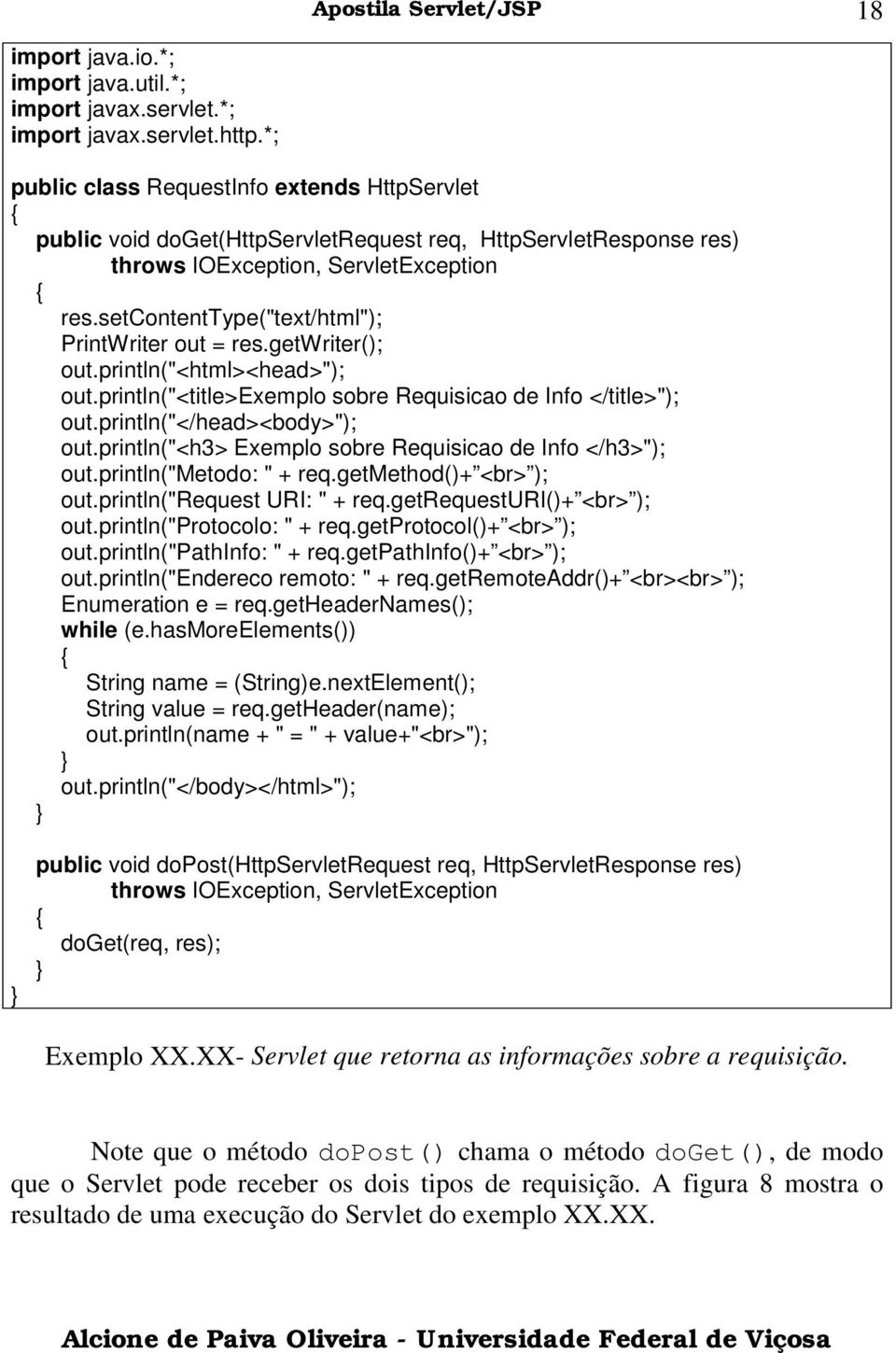 setcontenttype("text/html"); PrintWriter out = res.getwriter(); out.println("<html><head>"); out.println("<title>exemplo sobre Requisicao de Info </title>"); out.println("</head><body>"); out.