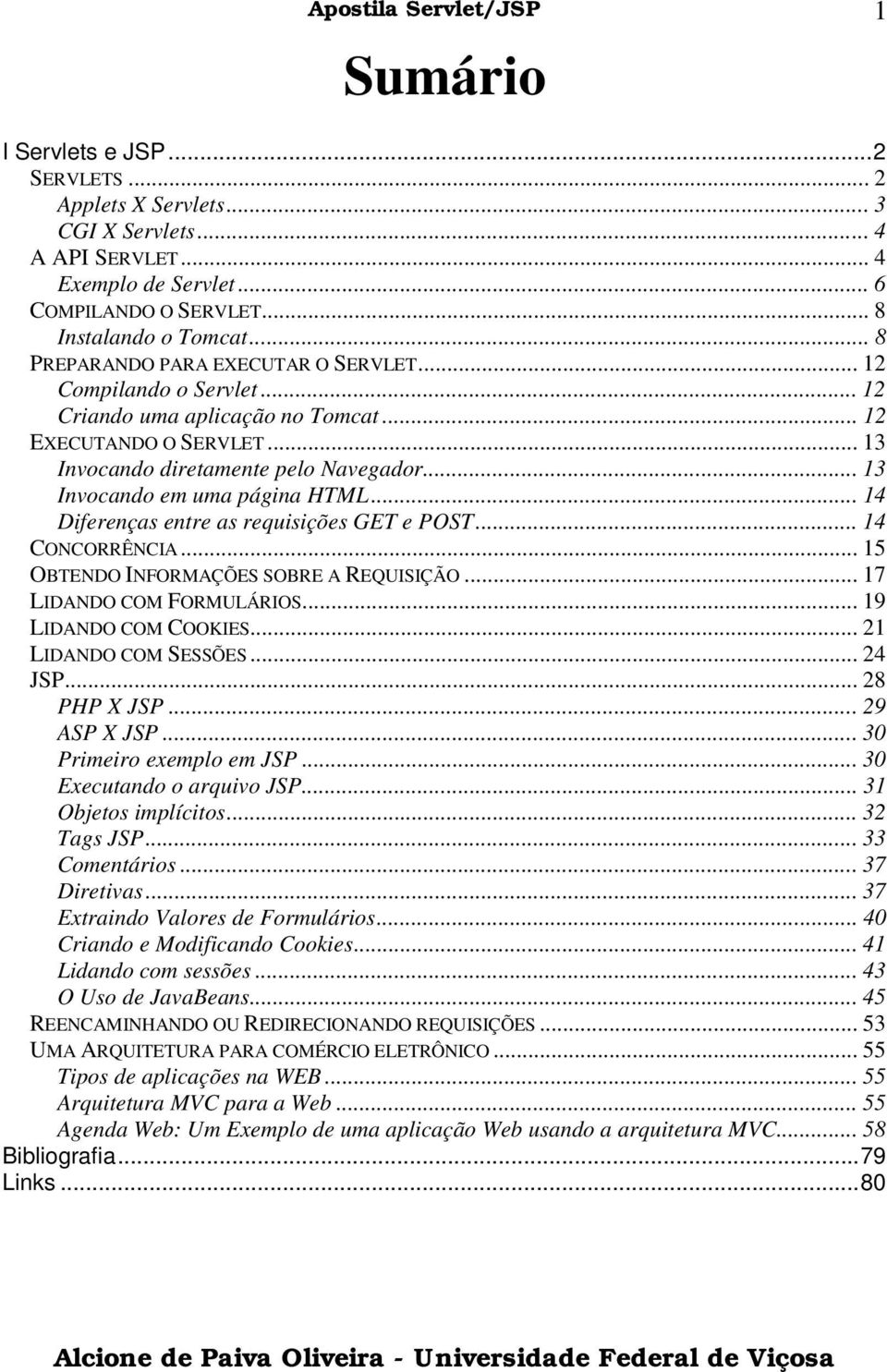 .. 13 Invocando em uma página HTML... 14 Diferenças entre as requisições GET e POST... 14 CONCORRÊNCIA... 15 OBTENDO INFORMAÇÕES SOBRE A REQUISIÇÃO... 17 LIDANDO COM FORMULÁRIOS.