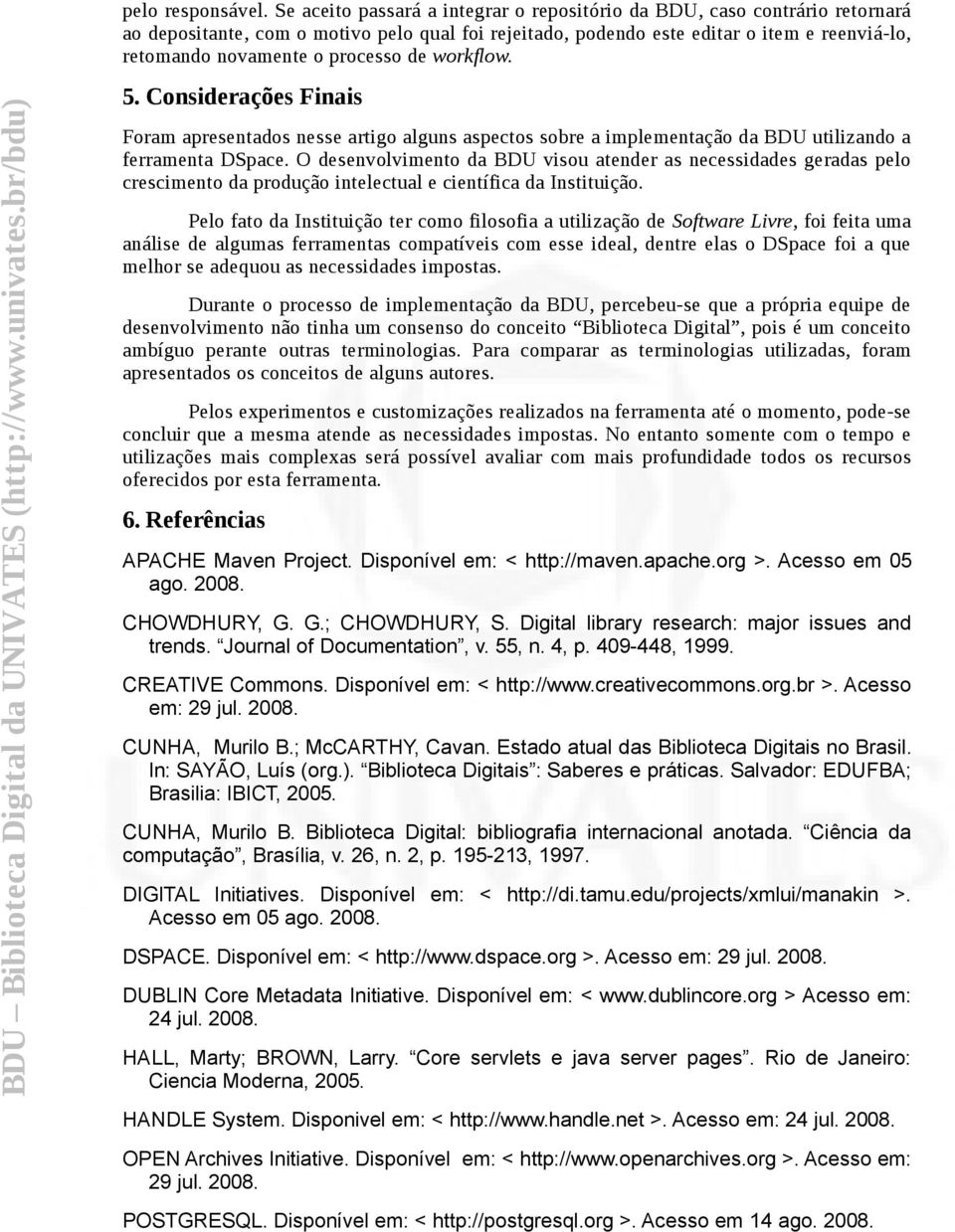 processo de workflow. 5. Considerações Finais Foram apresentados nesse artigo alguns aspectos sobre a implementação da BDU utilizando a ferramenta DSpace.