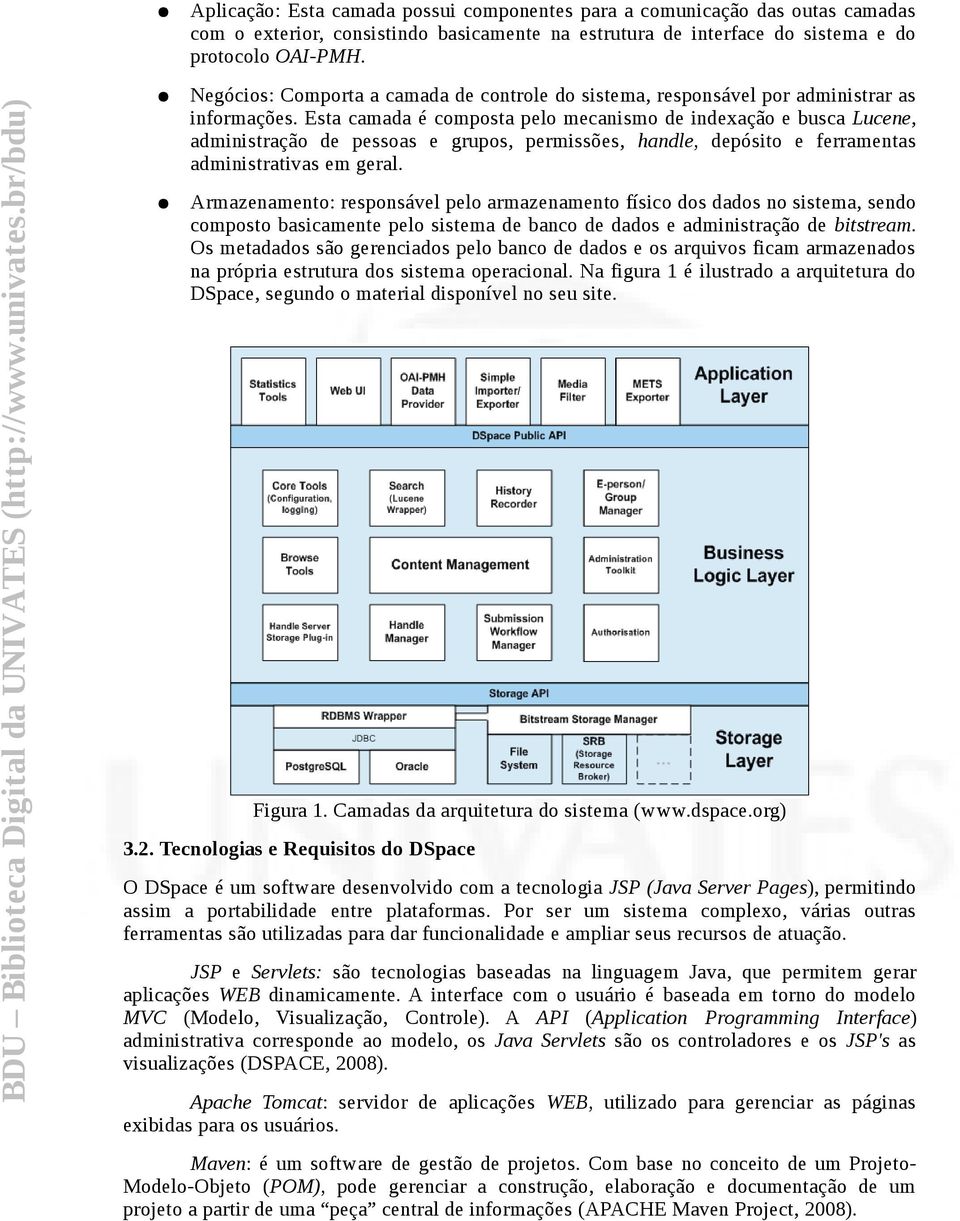 Esta camada é composta pelo mecanismo de indexação e busca Lucene, administração de pessoas e grupos, permissões, handle, depósito e ferramentas administrativas em geral.