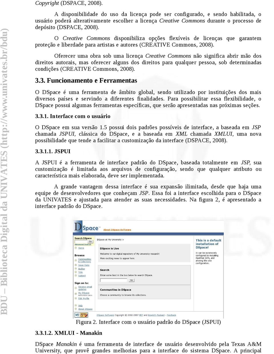 O Creative Commons disponibiliza opções flexíveis de licenças que garantem proteção e liberdade para artistas e autores (CREATIVE Commons, 2008).