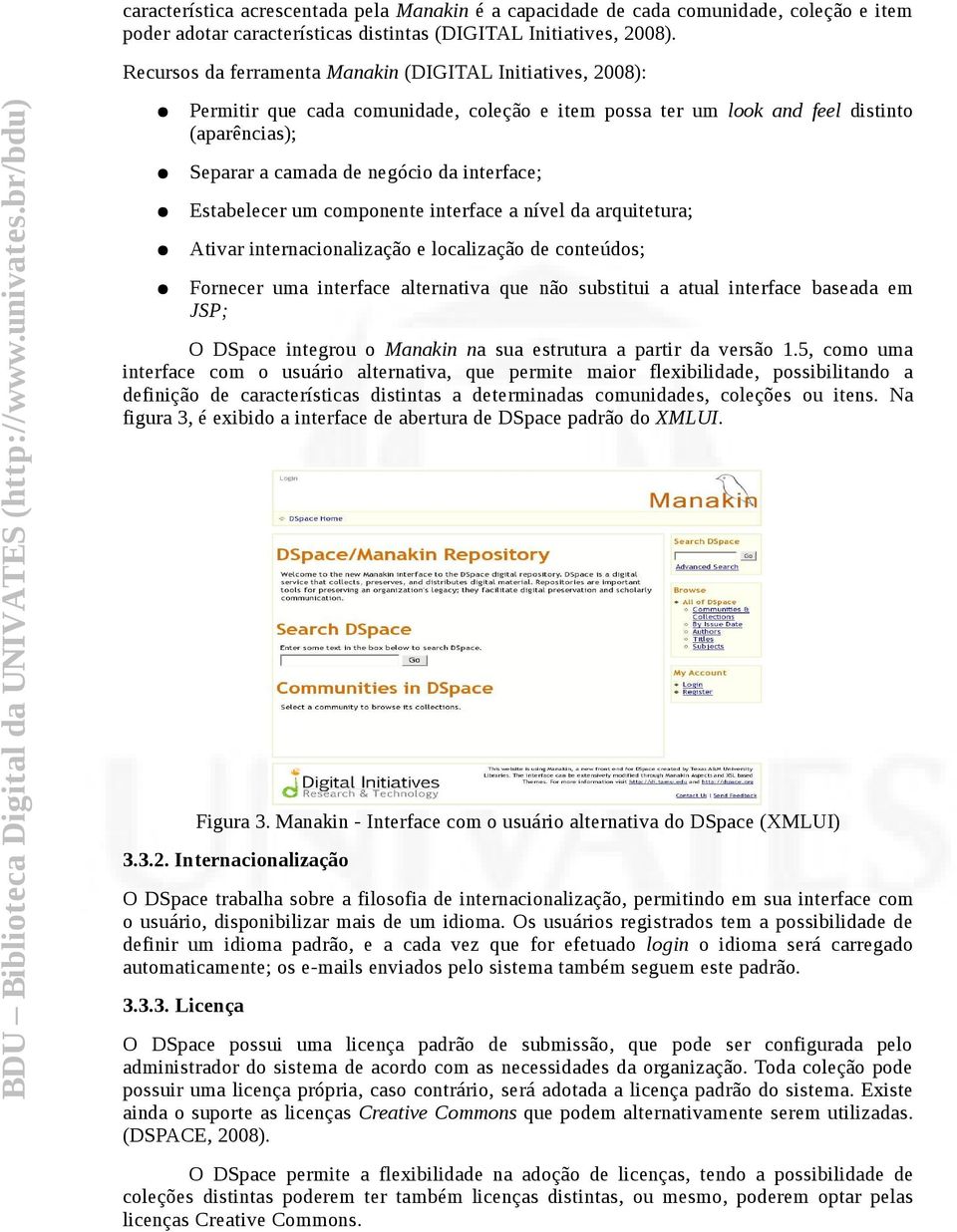 Estabelecer um componente interface a nível da arquitetura; Ativar internacionalização e localização de conteúdos; Fornecer uma interface alternativa que não substitui a atual interface baseada em