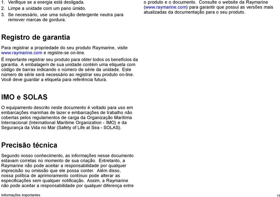 Registro de garantia Para registrar a propriedade do seu produto Raymarine, visite www.raymarine.com e registre-se on-line.