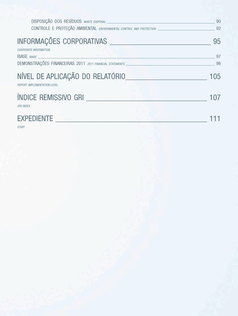 97 DEMONSTRAÇÕES FINANCEIRAS 2011 2011 FINANCIAL STATEMENTS 98 NÍVEL DE APLICAÇÃO DO