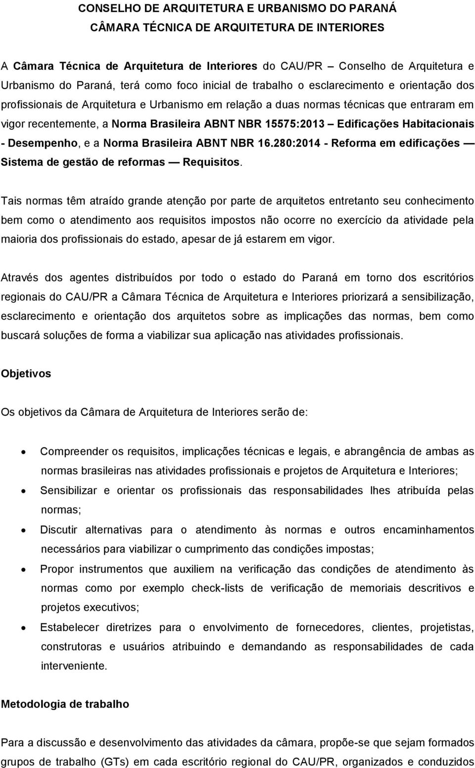 NBR 15575:2013 Edificações Habitacionais - Desempenho, e a Norma Brasileira ABNT NBR 16.280:2014 - Reforma em edificações Sistema de gestão de reformas Requisitos.