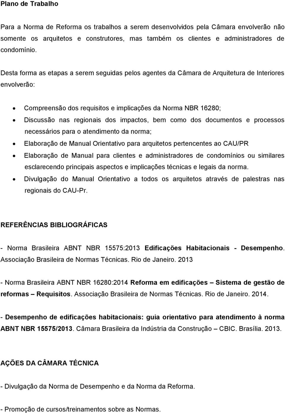 impactos, bem como dos documentos e processos necessários para o atendimento da norma; Elaboração de Manual Orientativo para arquitetos pertencentes ao CAU/PR Elaboração de Manual para clientes e