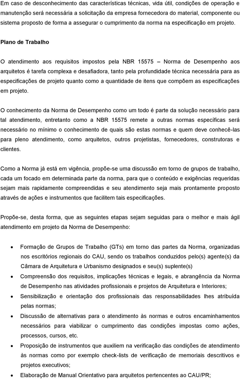 Plano de Trabalho O atendimento aos requisitos impostos pela NBR 15575 Norma de Desempenho aos arquitetos é tarefa complexa e desafiadora, tanto pela profundidade técnica necessária para as