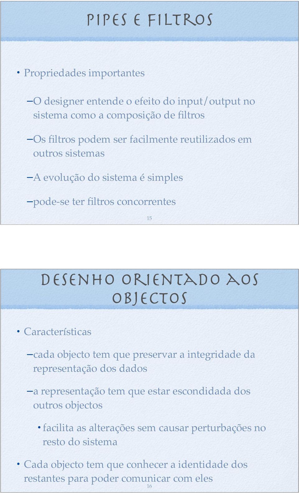 Características cada objecto tem que preservar a integridade da representação dos dados a representação tem que estar escondidada dos outros