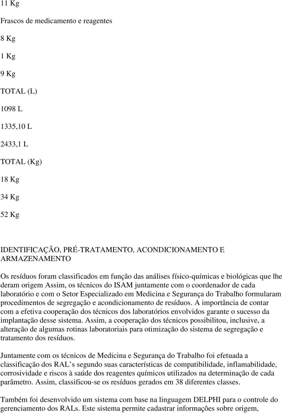 Medicina e Segurança do Trabalho formularam procedimentos de segregação e acondicionamento de resíduos.