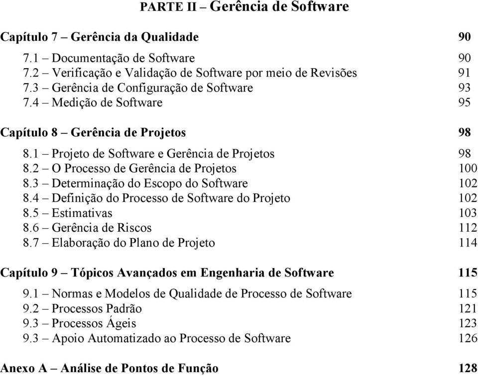 3 Determinação do Escopo do Software 102 8.4 Definição do Processo de Software do Projeto 102 8.5 Estimativas 103 8.6 Gerência de Riscos 112 8.