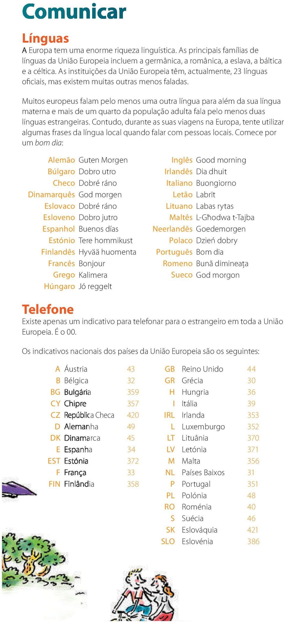 Muitos europeus falam pelo menos uma outra língua para além da sua língua materna e mais de um quarto da população adulta fala pelo menos duas línguas estrangeiras.