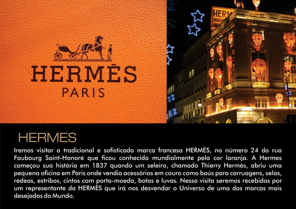 A Hermes começou sua história em 1837 quando um seleiro, chamado Thierry Hermès, abriu uma pequena oficina em Paris onde vendia