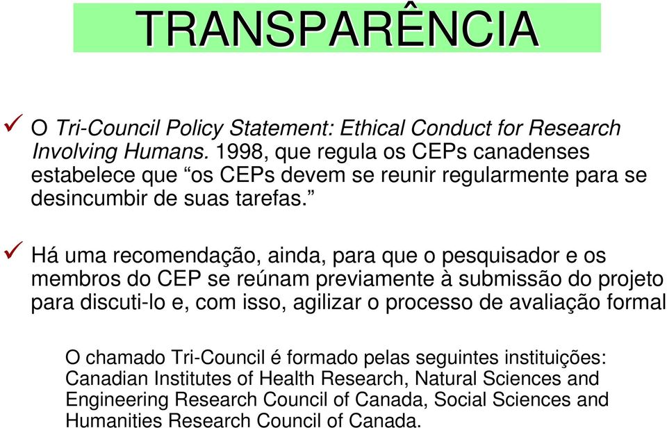 Há uma recomendação, ainda, para que o pesquisador e os membros do CEP se reúnam previamente à submissão do projeto para discuti-lo e, com isso, agilizar o