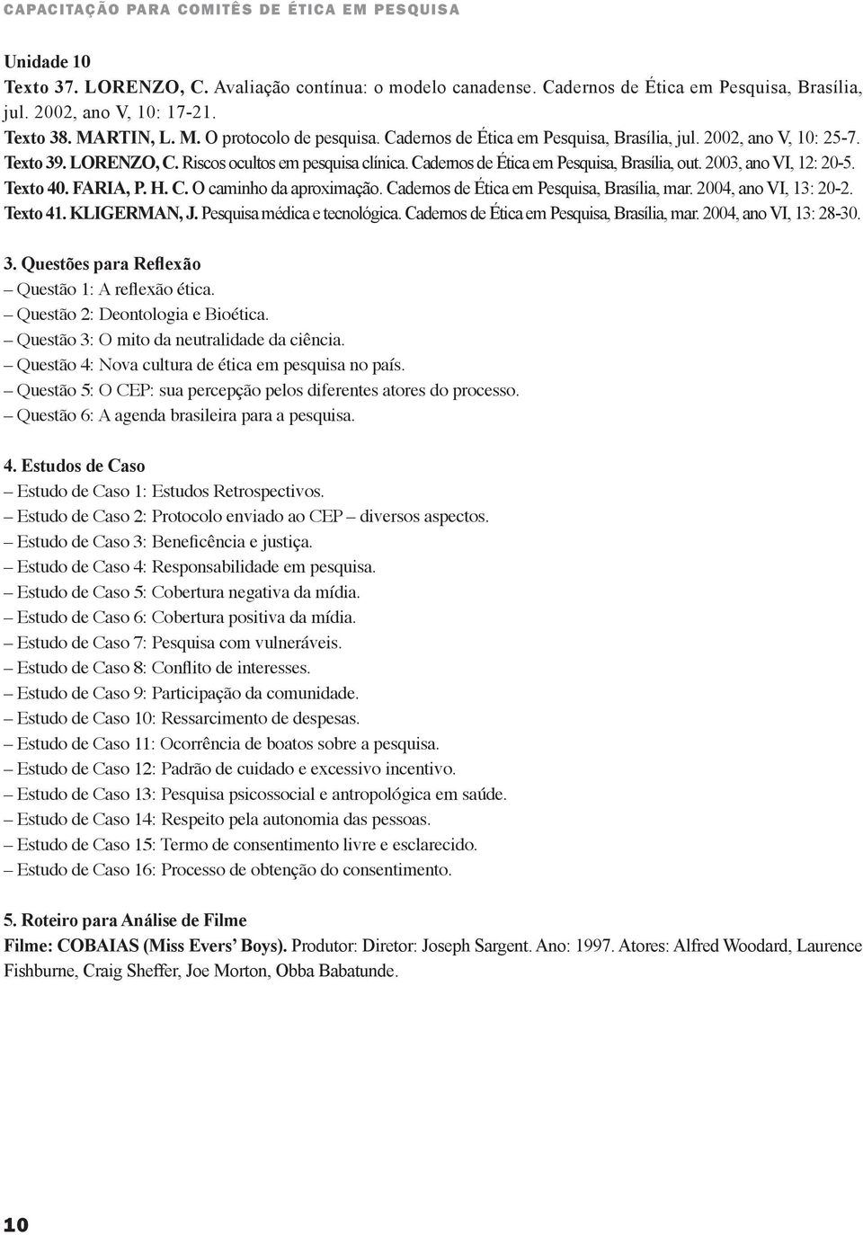 Texto 40. FARIA, P. H. C. O caminho da aproximação. Cadernos de Ética em Pesquisa, Brasília, mar. 2004, ano VI, 13: 20-2. Texto 41. KLIGERMAN, J. Pesquisa médica e tecnológica.