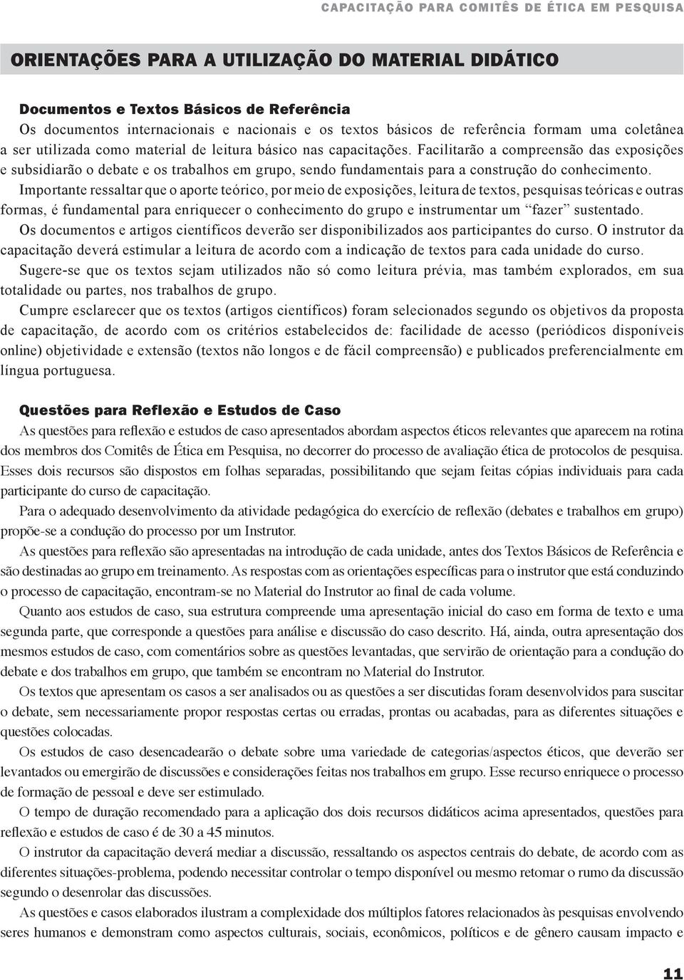 Facilitarão a compreensão das exposições e subsidiarão o debate e os trabalhos em grupo, sendo fundamentais para a construção do conhecimento.