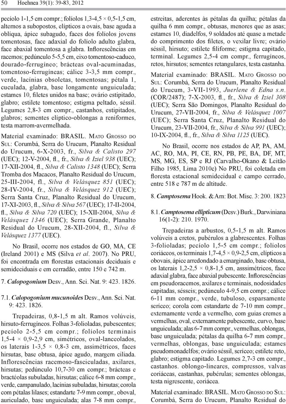 abaxial tomentosa a glabra. Inflorescências em racemos; pedúnculo 5-5,5 cm, eixo tomentoso-caduco, dourado-ferrugíneo; brácteas oval-acuminadas, tomentoso-ferrugíneas; cálice 3-3,5 mm compr.