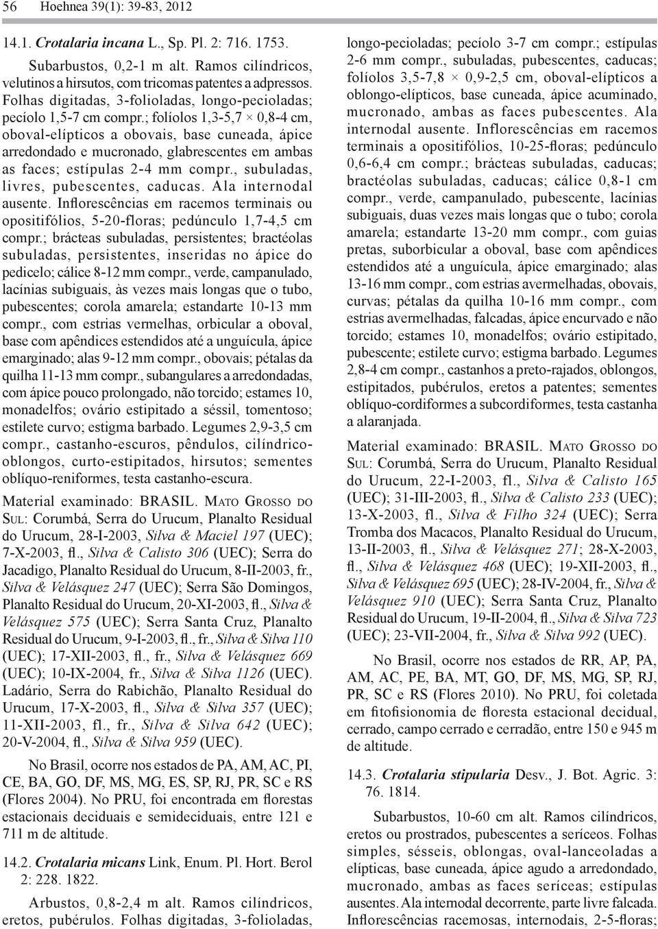 ; folíolos 1,3-5,7 0,8-4 cm, oboval-elípticos a obovais, base cuneada, ápice arredondado e mucronado, glabrescentes em ambas as faces; estípulas 2-4 mm compr., subuladas, livres, pubescentes, caducas.