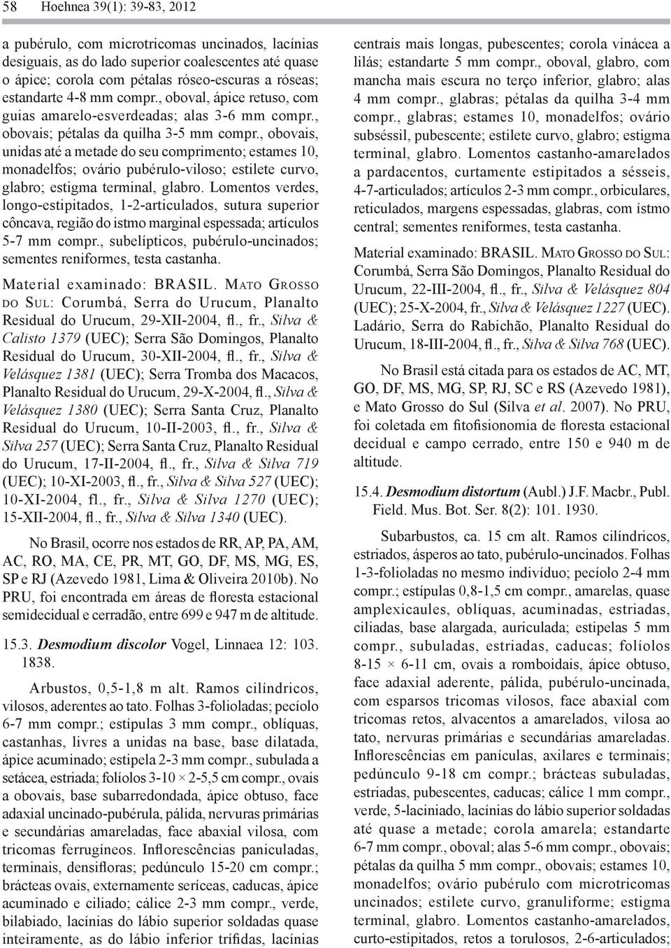 , obovais, unidas até a metade do seu comprimento; estames 10, monadelfos; ovário pubérulo-viloso; estilete curvo, glabro; estigma terminal, glabro.