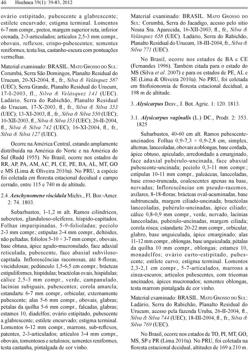 , obovais, reflexos, crispo-pubescentes; sementes reniformes, testa lisa, castanho-escura com pontuações vermelhas. Corumbá, Serra São Domingos, Planalto Residual do Urucum, 20-XI-2004, fl., fr.