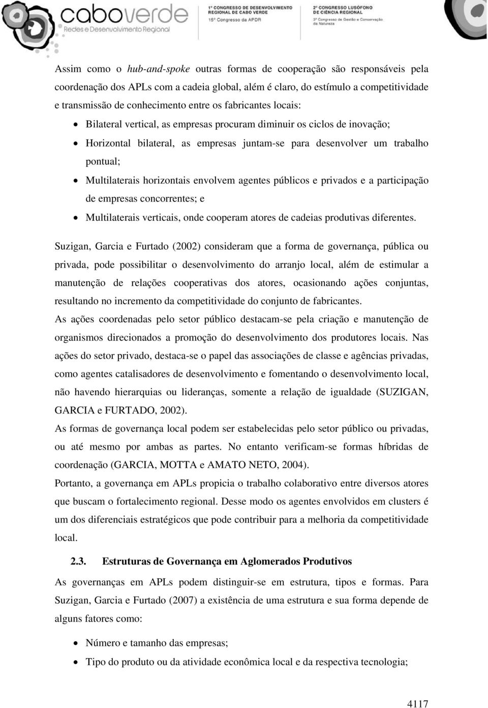 horizontais envolvem agentes públicos e privados e a participação de empresas concorrentes; e Multilaterais verticais, onde cooperam atores de cadeias produtivas diferentes.