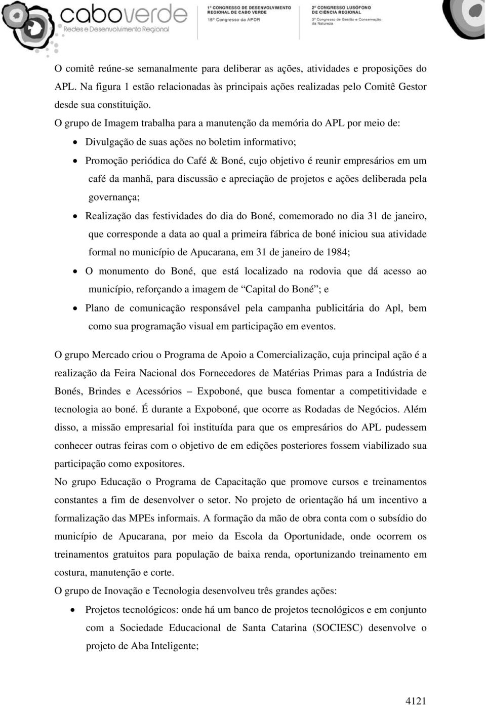 um café da manhã, para discussão e apreciação de projetos e ações deliberada pela governança; Realização das festividades do dia do Boné, comemorado no dia 31 de janeiro, que corresponde a data ao