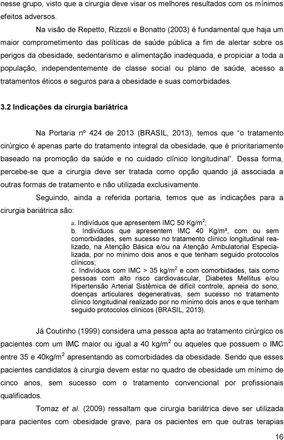 inadequada, e propiciar a toda a população, independentemente de classe social ou plano de saúde, acesso a tratamentos éticos e seguros para a obesidade e suas comorbidades. 3.