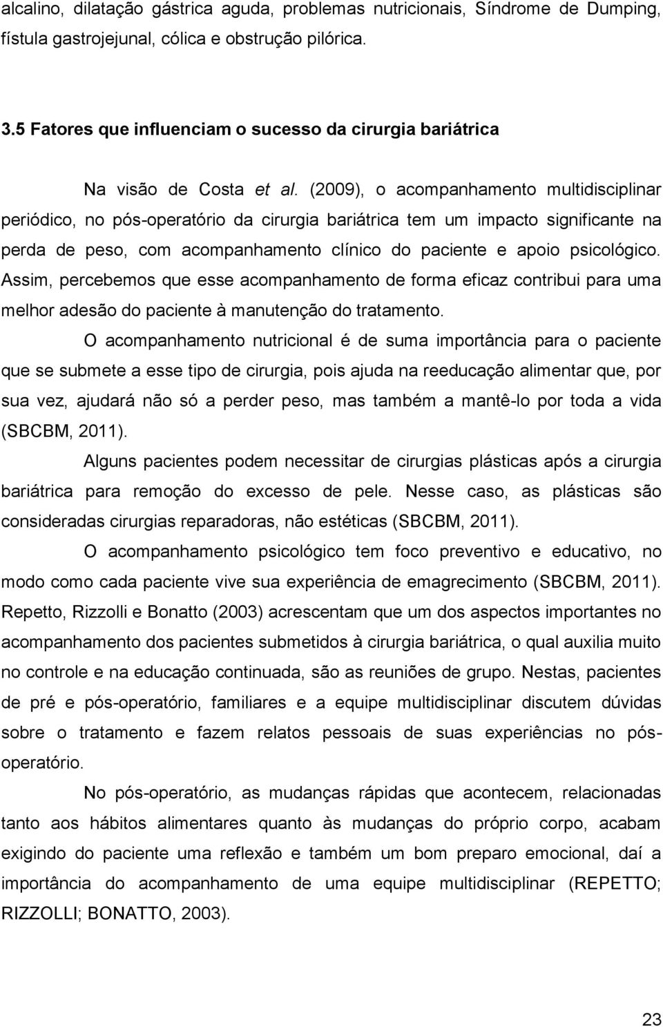 (2009), o acompanhamento multidisciplinar periódico, no pós-operatório da cirurgia bariátrica tem um impacto significante na perda de peso, com acompanhamento clínico do paciente e apoio psicológico.