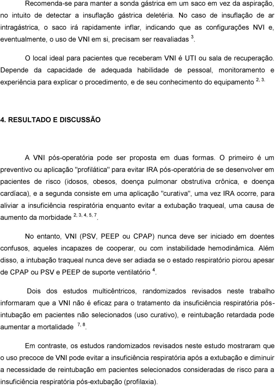 O local ideal para pacientes que receberam VNI é UTI ou sala de recuperação.