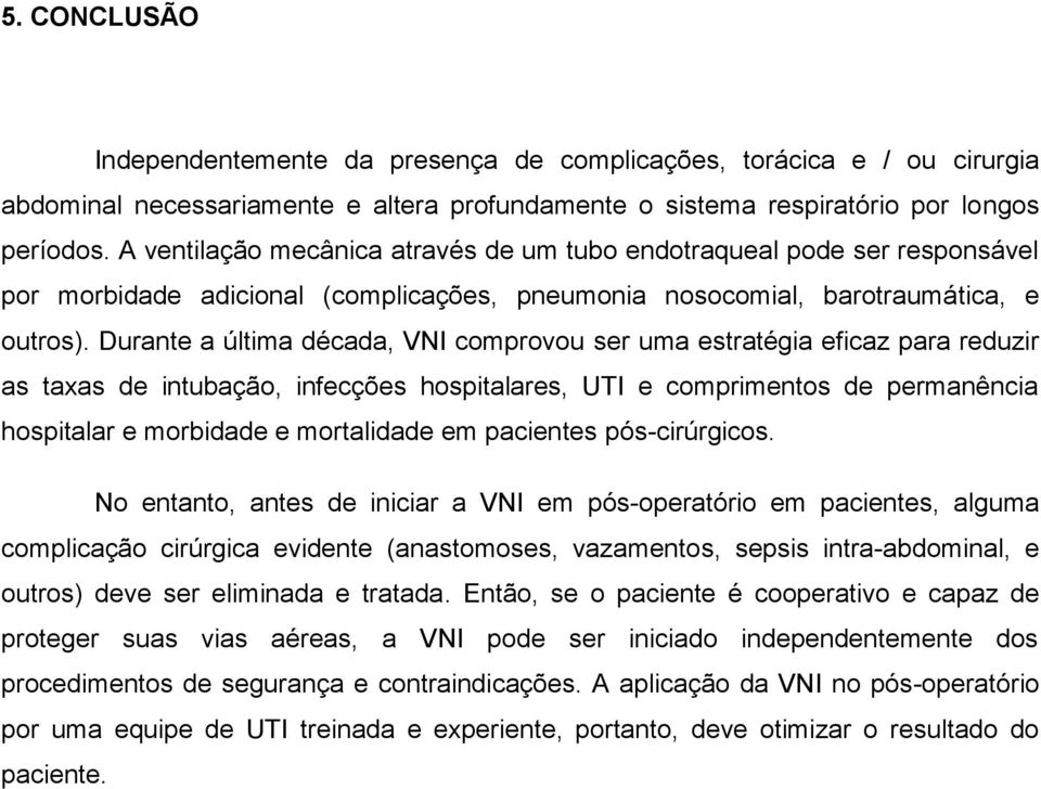 Durante a última década, VNI comprovou ser uma estratégia eficaz para reduzir as taxas de intubação, infecções hospitalares, UTI e comprimentos de permanência hospitalar e morbidade e mortalidade em